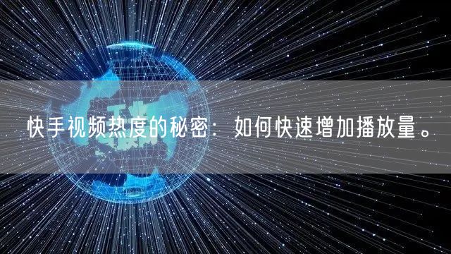 快手视频热度的秘密：如何快速增加播放量。