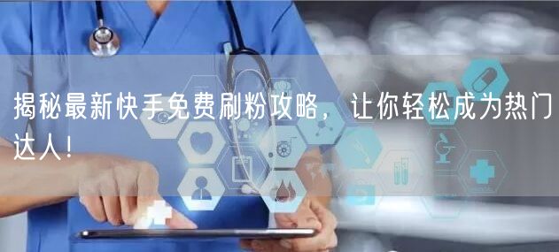揭秘最新快手免费刷粉攻略,让你轻松成为热门达人!