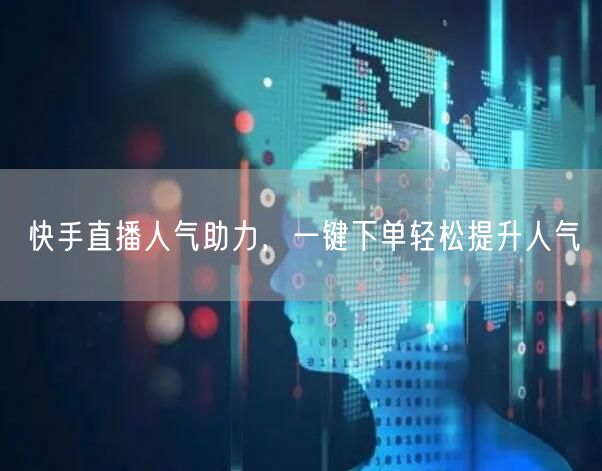 快手直播人气助力,一键下单轻松提升人气